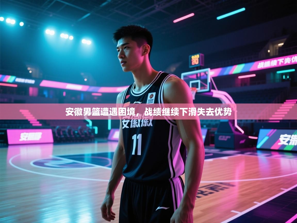 安徽男篮遭遇困境，战绩继续下滑失去优势  第1张