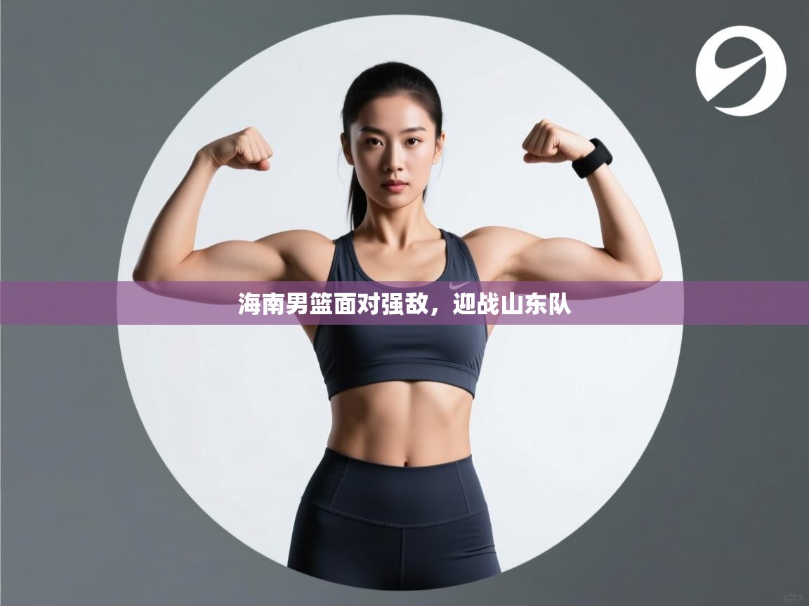 海南男篮面对强敌，迎战山东队  第1张