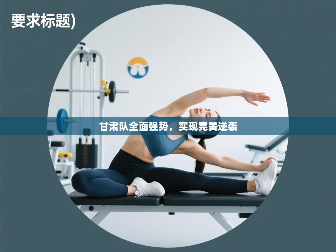 甘肃队全面强势，实现完美逆袭  第1张